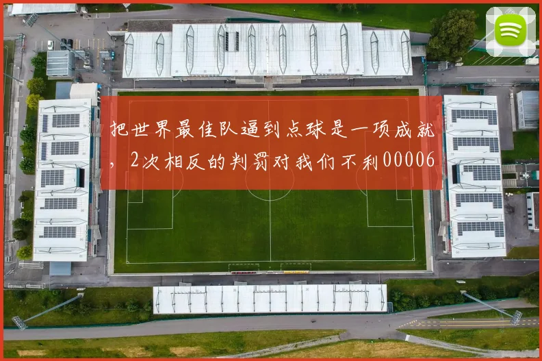 把世界最佳队逼到点球是一项成就，2次相反的判罚对我们不利0000644